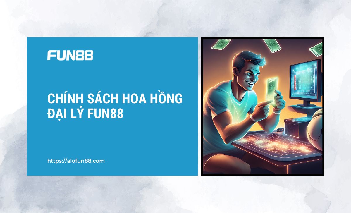 Chính sách hoa hồng cực khủng dành cho đại lý FUN88