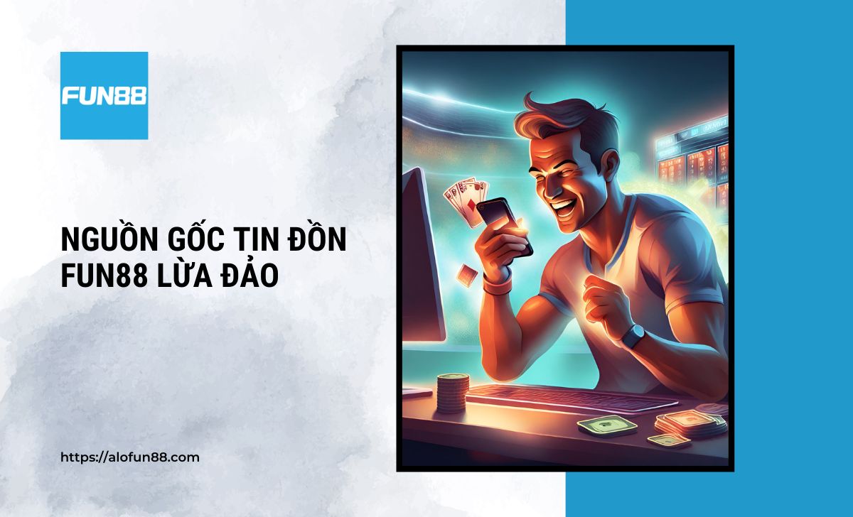 Nguồn gốc tin đồn nhà cái FUN88 lừa đảo